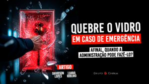 Quebre o Vidro em Caso de Emergência – Afinal, quando a Administração pode fazê-lo?